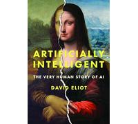 Artificially Intelligent: The Very Human Story of AI