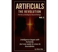 ARTIFICIALS Vol. 1: The Revolution: The Rise of Intelligence Beyond Biology (ARTIFICIALS: Vol.1 The Revolution, Vol.2 The Philosophy, The Theology, Vol.4 The Civilization)