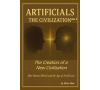 ARTIFICIALS Vol. 4: The Civilization: After Human World and the Age of Artificials (ARTIFICIALS: Vol.1 The Revolution, Vol.2 The Philosophy, The Theology, Vol.4 The Civilization)