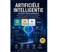 ARTIFICIËLE INTELLIGENTIE VOOR BEGINNERS: Begrijp ChatGPT, Claude, Gemini & Co. gemakkelijk en pas: ze praktisch toe - - de heldere AI-gids voor het dagelijks leven, werk en creatieve projecten