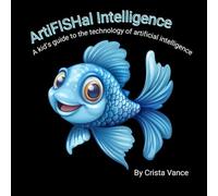 ArtiFISHal Intelligence: A kid's guide to the technology of artificial intelligence