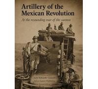 Artillery of the Mexican Revolution: At the resounding roar of the cannon (Mexican military firearms)