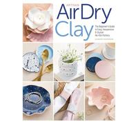 Artisan Air-Dry Clay: The Beginner's Guide to Easy, Inexpensive & Stylish No-Kiln Pottery