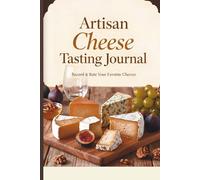 Artisan Cheese Tasting Journal: Track Flavor, Aroma, Texture, Origin and Tasting Notes for Every Cheese Experience