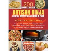 ARTISAN NINJA LIVRE DE RECETTES POUR FOUR À PIZZA POUR LES DÉBUTANTS: Le guide étape par étape +200 recettes infaillibles pour maîtriser la cuisson à haute température