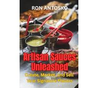 Artisan Sauces Unleashed: Create, Market, and Sell Your Signature Flavors