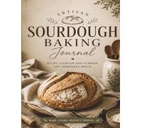 Artisan Sourdough Baking Journal: Recipe Logbook and Planner for Homemade Bread