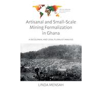 Artisanal and Small-Scale Mining Formalization in Ghana: A Decolonial and Legal Pluralist Analysis: 2 (African Worlds: New Interdisciplinary Perspectives, 2)