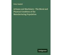 Artisans and Machinery : The Moral and Physical Condition of the Manufacturing Population