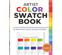 ARTIST COLOR SWATCH BOOK - A Color Testing, Mixing & Swatching Journal for Watercolor, Acrylic, Gouache & Marker: Create Your Personal Color Reference ... Test & Organize Your Colors with Confidence