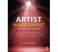 Artist Management for the Music Business: Manage Your Career in Music: Manage the Music Careers of Others
