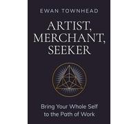 Artist, Merchant, Seeker: Bring Your Whole Self to the Path of Work