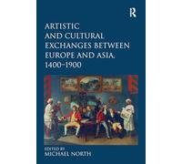 Artistic and Cultural Exchanges between Europe and Asia, 1400-1900: Rethinking Markets, Workshops and Collections