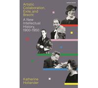 Artistic Collaboration, Exile, and Brecht: A New Intellectual History, 1900-1950
