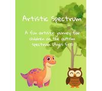 Artistic Spectrum - A fun artistic journey for children on the autism spectrum (Ages 5-7)