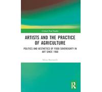 Artists and the Practice of Agriculture: Politics and Aesthetics of Food Sovereignty in Art since 1960 (Critical Food Studies)