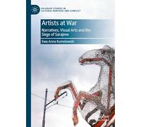 Artists at War: Narratives, Visual Arts and the Siege of Sarajevo (Palgrave Studies in Cultural Heritage and Conflict)