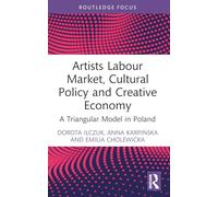 Artists Labour Market, Cultural Policy and Creative Economy: A Triangular Model in Poland (Routledge Focus on Economics and Finance)