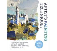 Artist's Painting Techniques: Explore Watercolours, Acrylics, and Oils. Discover Your Own Style. Grow as an Artist