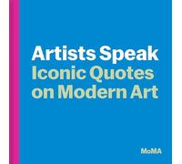 Artists Speak: Iconic Quotes on Modern Art: Artists in their Own Words