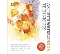 Artist's Watercolour Techniques: Discover How to Paint Landscapes, People and Still Lifes, and Develop Your Own Style
