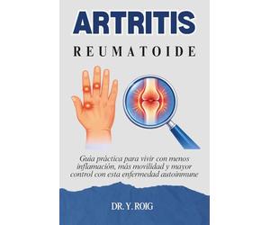 Artritis reumatoide: Guía práctica para vivir con menos inflamación, más movilidad y mayor control con esta enfermedad autoinmune