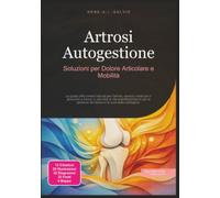 Artrosi Autogestione: Soluzioni per Dolore Articolare e Mobilità (Ortopedia)