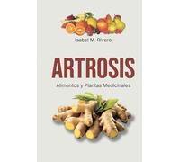 ARTROSIS. Alimentos y Plantas Medicinales: Conoce TODO sobre la artrosis, y aprende cómo tratarla con plantas medicinales, con la alimentación y con otros remedios y terapias naturales.