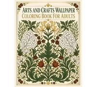 Arts and Crafts Wallpaper Coloring Book for Adults: Celebrate Victorian Botanical Design Through 40 Intricate Floral Wallpaper Patterns in the Arts and Crafts Tradition