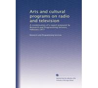 Arts and cultural programs on radio and television: A condensation of a report prepared by Research and Programming Services, February 1977