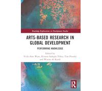 Arts-based Research in Global Development: Performing Knowledge (Routledge Explorations in Development Studies)