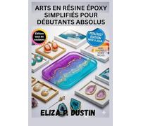ARTS EN RÉSINE ÉPOXY SIMPLIFIÉS POUR DÉBUTANTS ABSOLUS