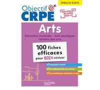 Arts épreuve écrite - Education musicale, Art plastiques, Histoire des arts: 100 fiches pour bien réviser