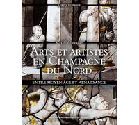 Arts et artistes en Champagne du Nord: Entre Moyen Age et Renaissance