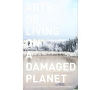 Arts of Living on a Damaged Planet: Ghosts and Monsters of the Anthropocene