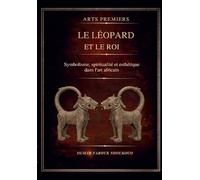 Arts premiers - Le Léopard et le Roi: Symbolisme, spiritualité et esthètique dans l'art africain
