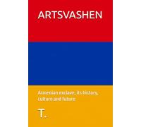 ARTSVASHEN: Armenian exclave, its history, culture and future (Geopolitics, history, society, geography and travel)
