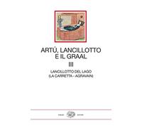 Artù, Lancillotto e il Graal. Lancillotto del lago (La carretta- Agravain) (Vol. 3) (I millenni)