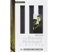 Arturo Benedetti Michelangeli. L'asceta (Grandi pianisti)