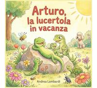 Arturo, la lucertola in vacanza: Racconto illustrato per bambini