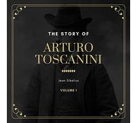 Arturo Toscanini - The Story of Arturo Toscanini Vol. 1