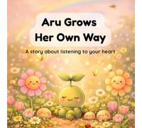 Aru Grows Her Own Way: A story about listening to your heart