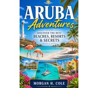 ARUBA ADVENTURES: Discover the Best Beaches, Resorts & Secrets