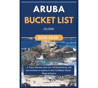 ARUBA BUCKET LIST GUIDE 2025-2026: A Travel Manual with over 100 destinations and fun activities to explore in this Caribbean Island. (Over 100 things to do)