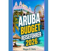 ARUBA BUDGET REISEFÜHRER 2026: „Günstige Inselabenteuer, versteckte Strände, preiswertes Essen & clevere Reisetipps“ (Explore plus)