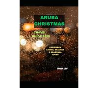 ARUBA CHRISTMAS TRAVEL GUIDE 2025: CARIBBEAN LIGHTS, BEACHES & SEASONAL TOURS (Journeys & Destinations)