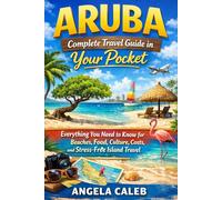 Aruba Complete Travel Guide in Your Pocket: Everything You Need to Know for Beaches, Food, Culture, Costs, and Stress-Free Island Travel