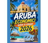 ARUBA ECONOMICI GUIDA DI VIAGGIO 2026: "Avventure su isole a prezzi accessibili, spiagge nascoste, ristoranti economici e consigli di viaggio intelligenti" (Explore plus)