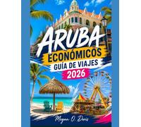 ARUBA ECONÓMICOS GUÍA DE VIAJES 2026: “Aventuras asequibles en islas, playas escondidas, comida barata y consejos de viaje inteligentes”: 76 (Explore plus)