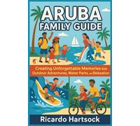 Aruba Family Guide: Exploring the Great Outdoors, Creative Activities, and Unforgettable Family Bonding ("Bond & Explore: Family Travel Guides")